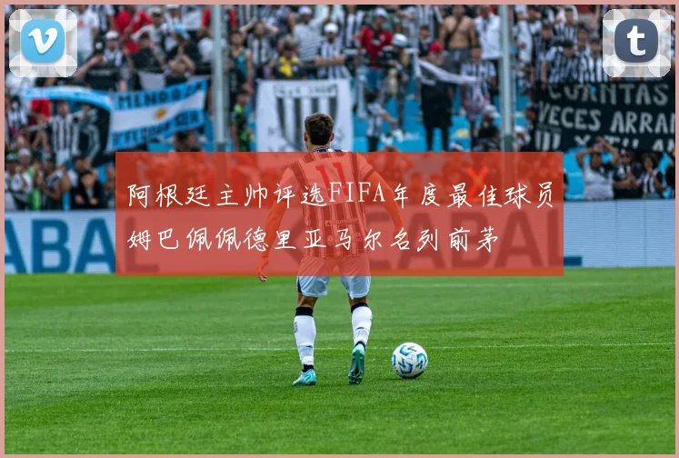 阿根廷主帅评选FIFA年度最佳球员姆巴佩佩德里亚马尔名列前茅