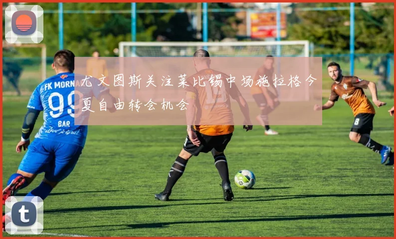 尤文图斯关注莱比锡中场施拉格今夏自由转会机会